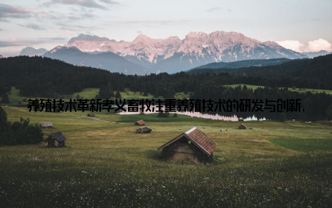 养殖技术革新孝义畜牧注重养殖技术的研发与创新, 引进国际先进的养殖设备和管理理念, 提高养殖效率, 降低生产成本