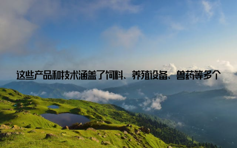 这些产品和技术涵盖了饲料、养殖设备、兽药等多个领域, 为畜牧产业的转型升级提供了有力支撑值得一提的是, 本次盛会还特别关注了畜牧业的环保问题