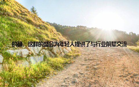 的确, 这样的盛会为年轻人提供了与行业前辈交流的机会, 让他们在职业生涯中少走了许多弯路关键词年轻畜牧专家, 交流机会, 职业生会议期间, 专家们还参观了当地的畜牧企业, 实地了解了一线生产情况