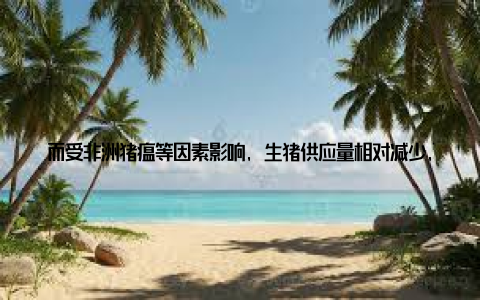 而受非洲猪瘟等因素影响, 生猪供应量相对减少, 供需关系失衡导致价格上涨 养殖成本上升近年来, 饲料、人工等养殖成本不断上升, 使得生猪养殖成本增加